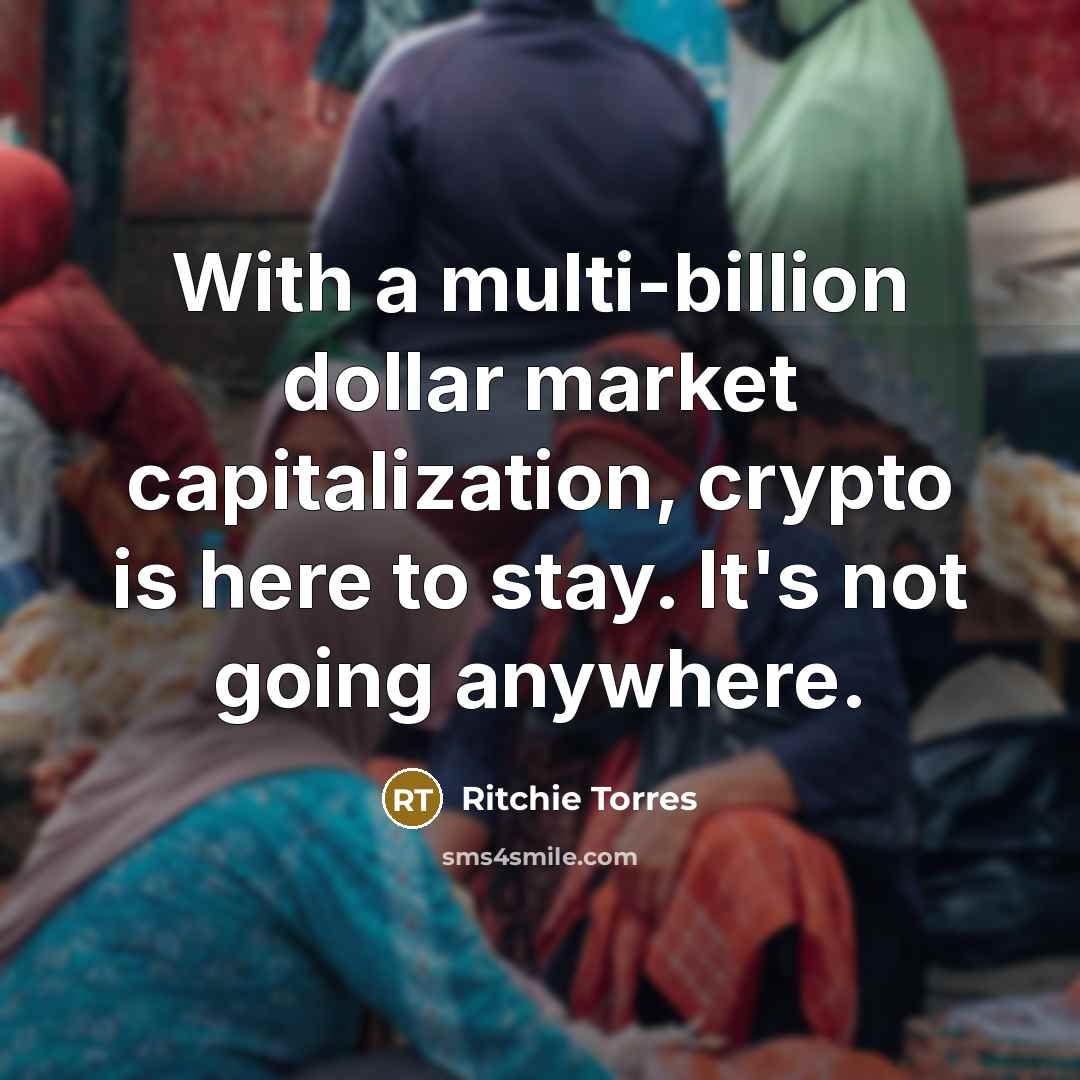 “With a multi-billion dollar market capitalization, crypto is here to stay. It's not going anywhere.” quote by Ritchie Torres