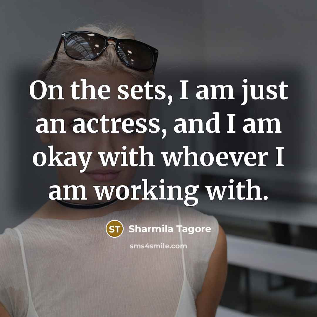 “On the sets, I am just an actress, and I am okay with whoever I am working with.” quote by Sharmila Tagore