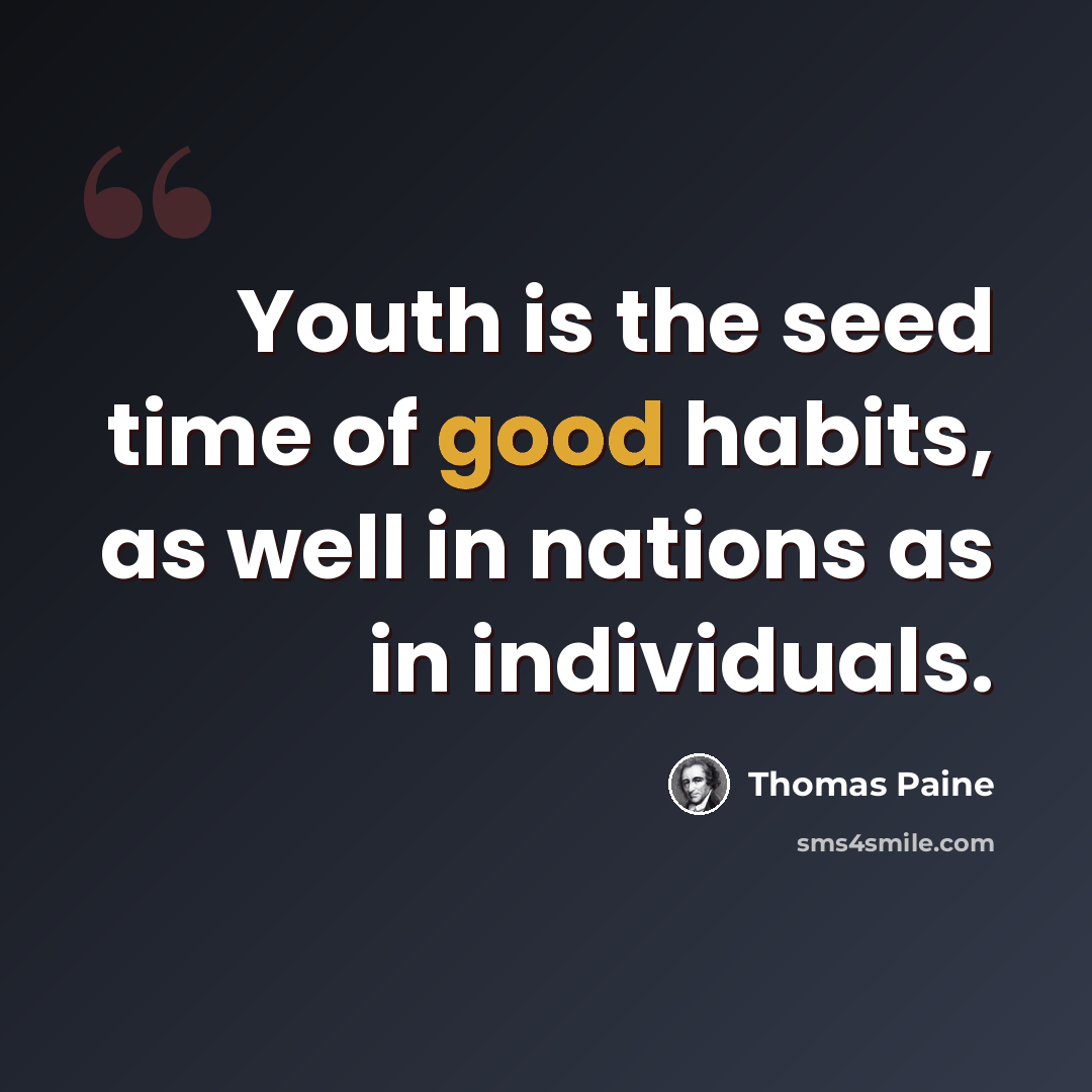 “Youth is the seed time of good habits, as well in nations as in individuals.” quote by Thomas Paine