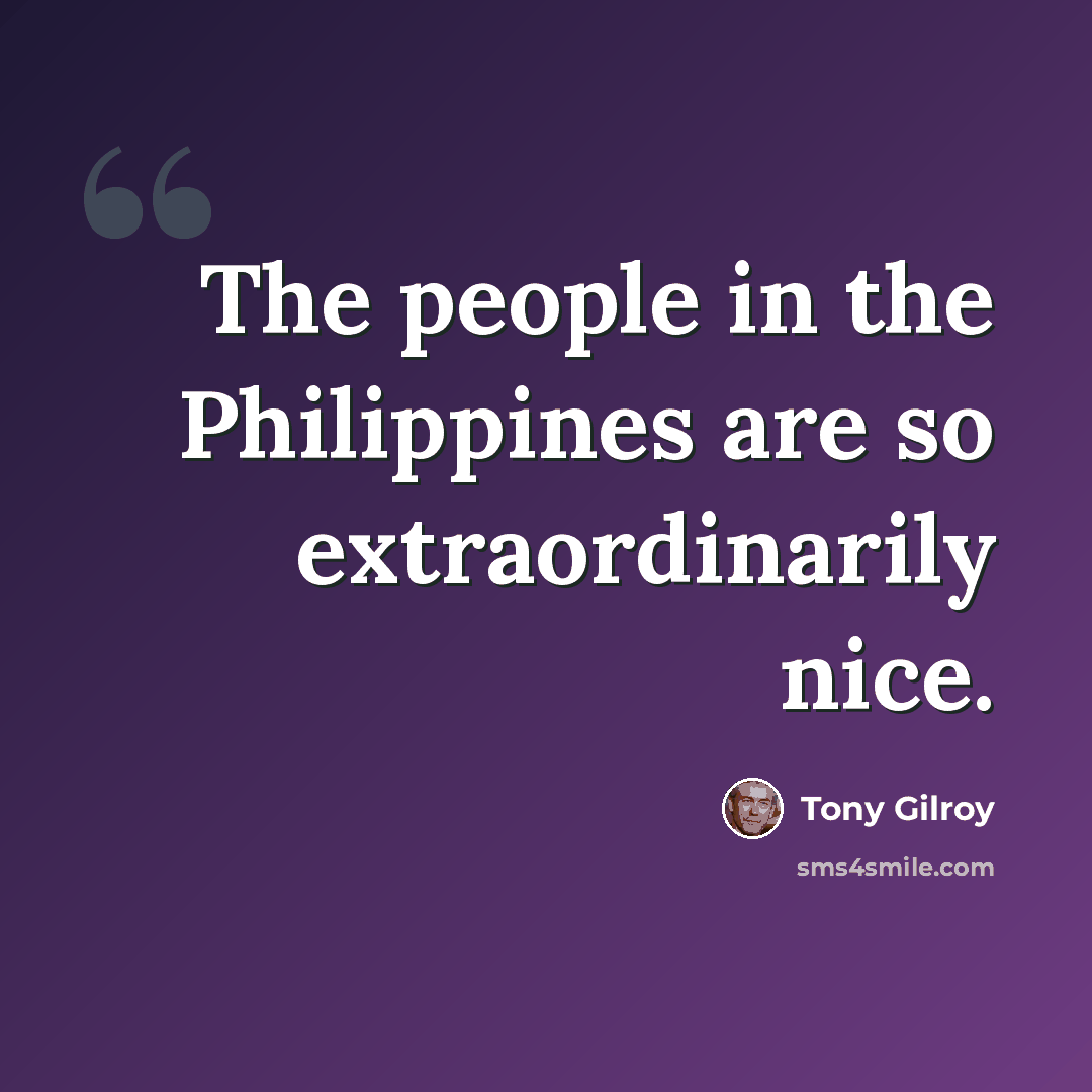 “The people in the Philippines are so extraordinarily nice.” quote by Tony Gilroy