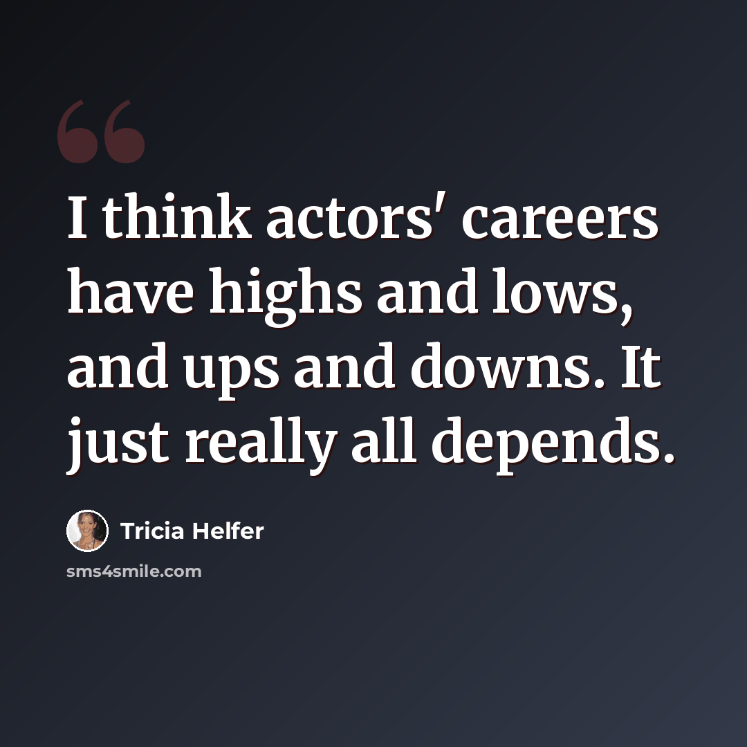 “I think actors' careers have highs and lows, and ups and downs. It just really all depends.” quote by Tricia Helfer
