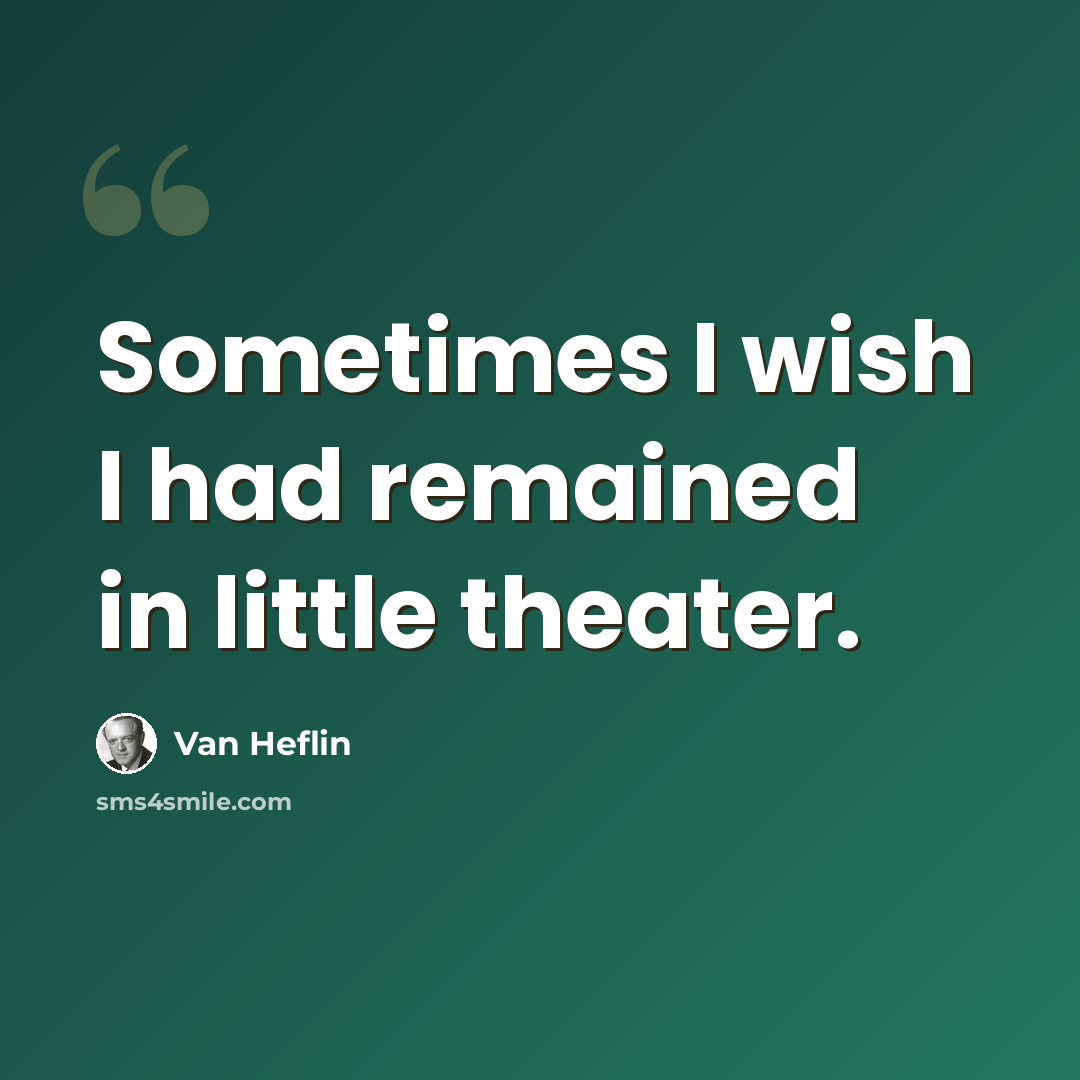 “Sometimes I wish I had remained in little theater.” quote by Van Heflin