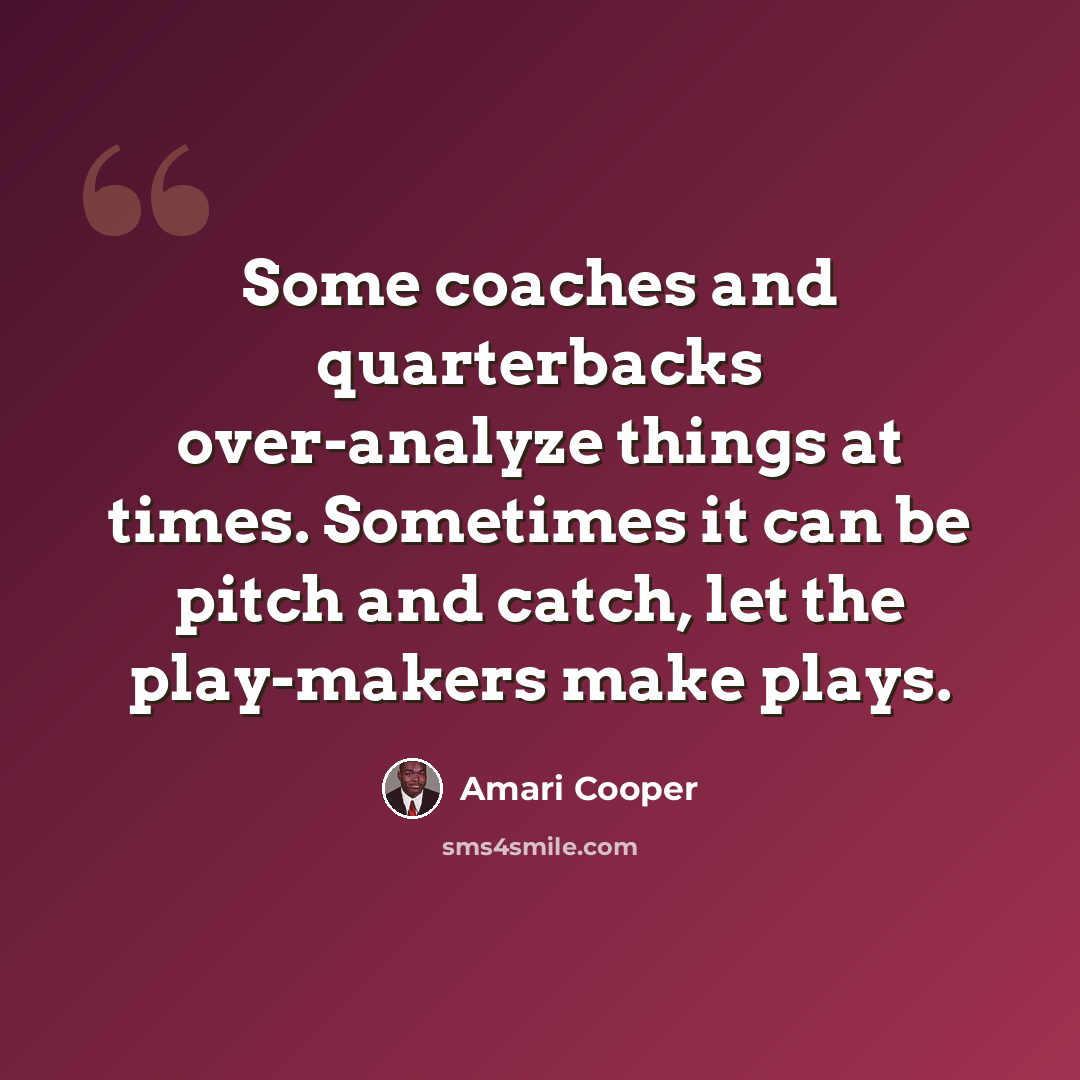 “Some coaches and quarterbacks over-analyze things at times. Sometimes it can be pitch and catch, let the play-makers make plays.” quote by Amari Cooper