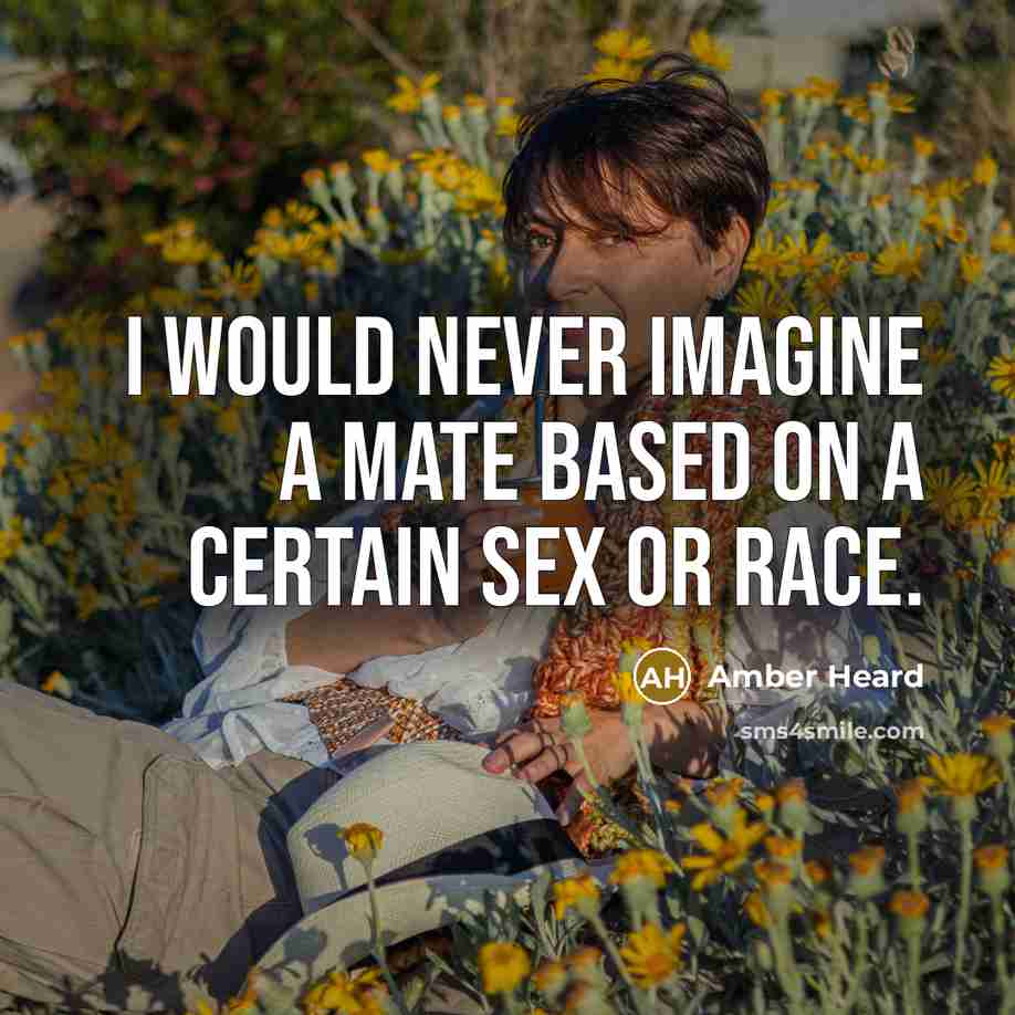 “I would never imagine a mate based on a certain sex or race.” quote by Amber Heard