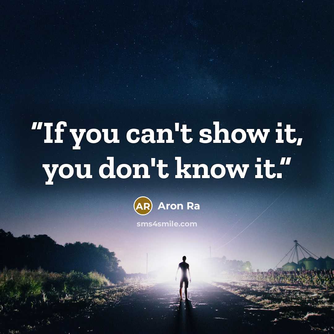 “If you can't show it, you don't know it.” quote by Aron Ra