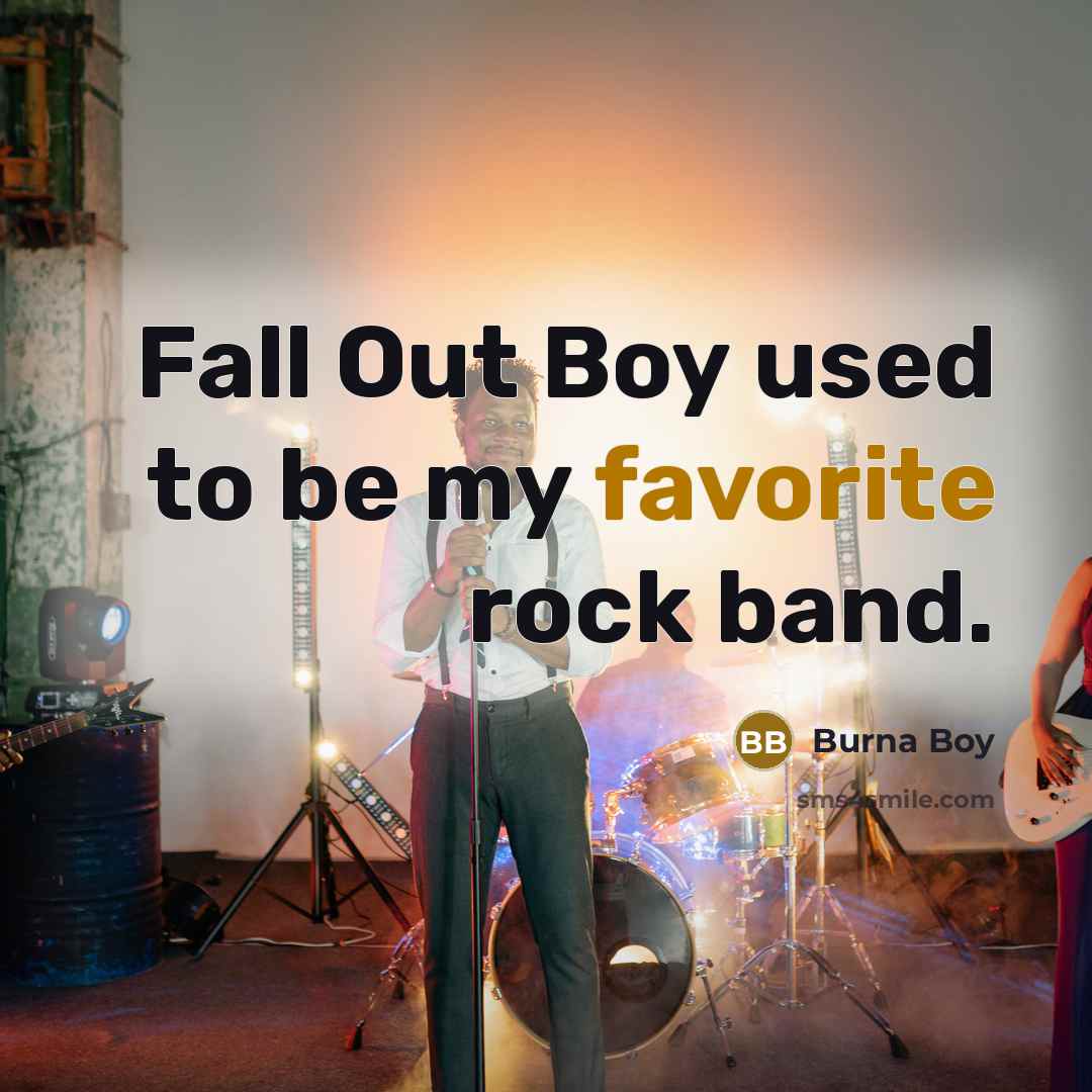 “Fall Out Boy used to be my favorite rock band.” quote by Burna Boy
