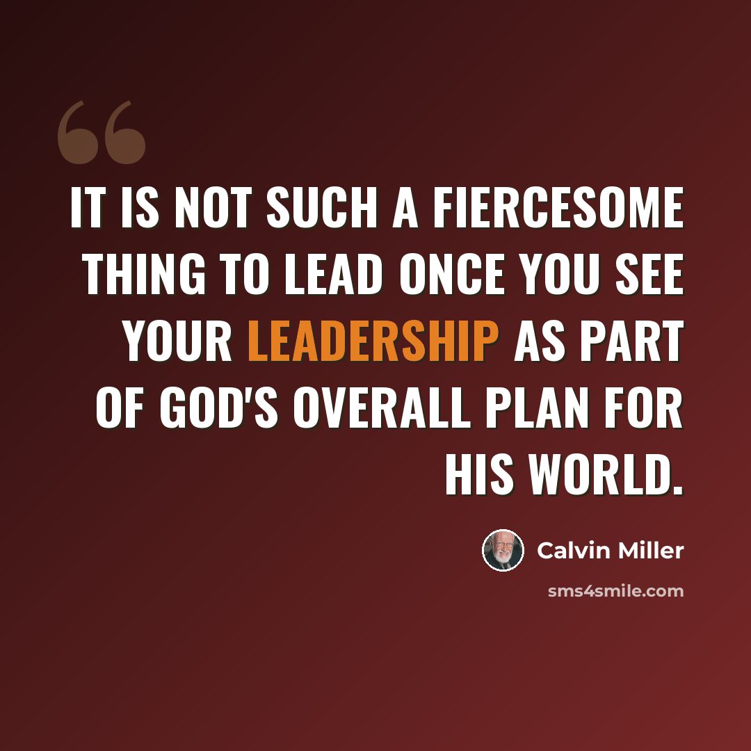 “It is not such a fiercesome thing to lead once you see your leadership as part of God's overall plan for His world.” quote by Calvin Miller
