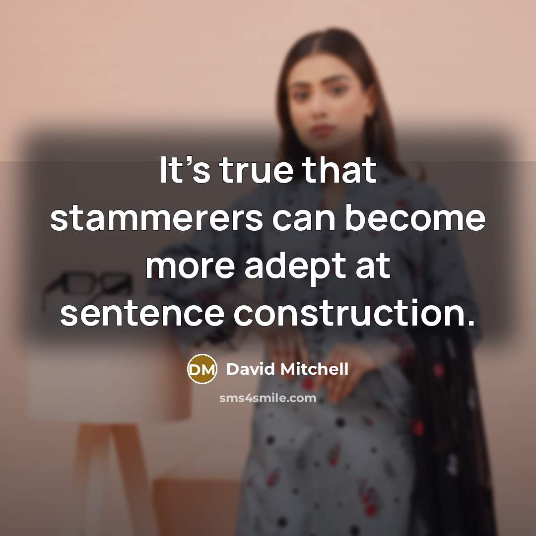 “It's true that stammerers can become more adept at sentence construction.” quote by David Mitchell