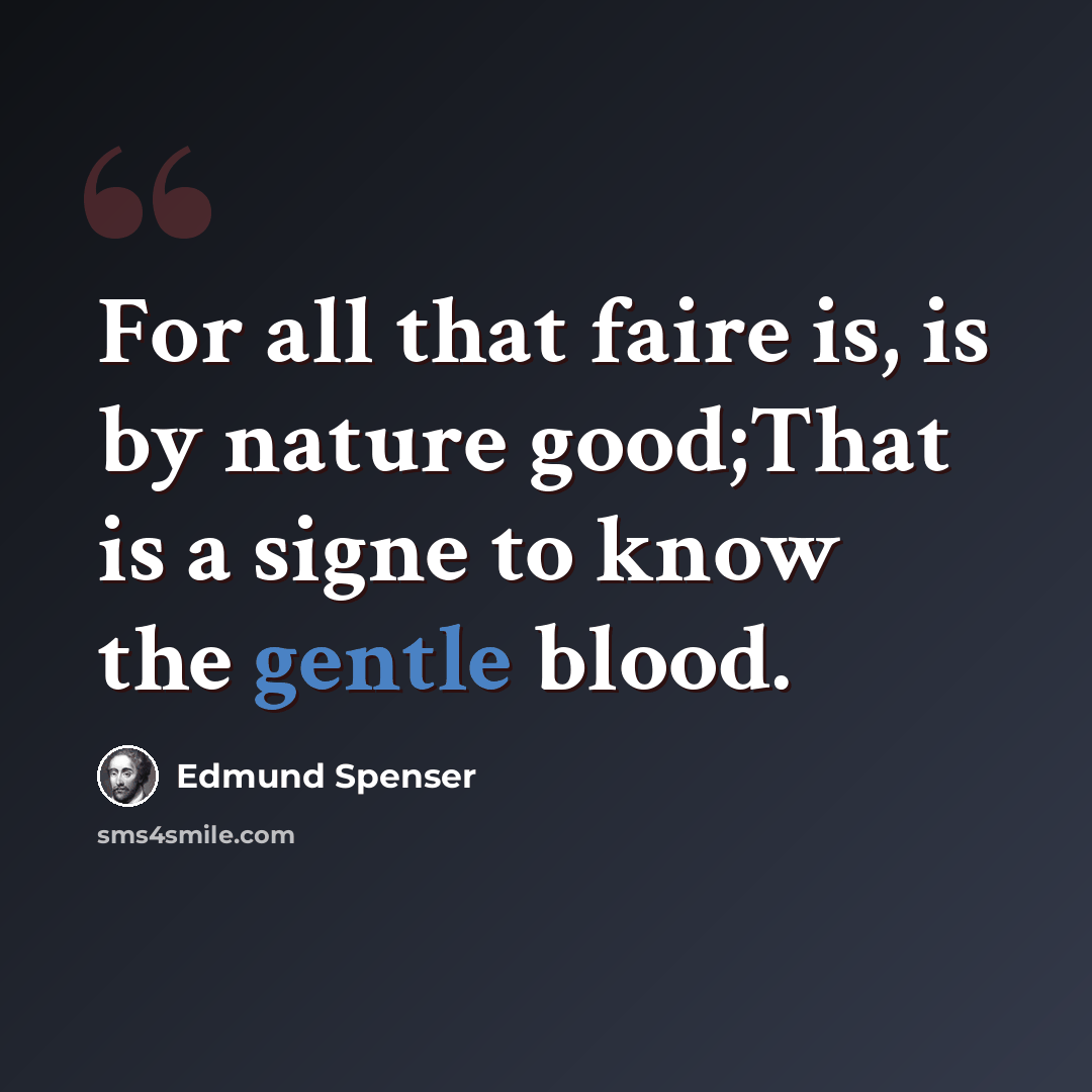 “For all that faire is, is by nature good;That is a signe to know the gentle blood.” quote by Edmund Spenser