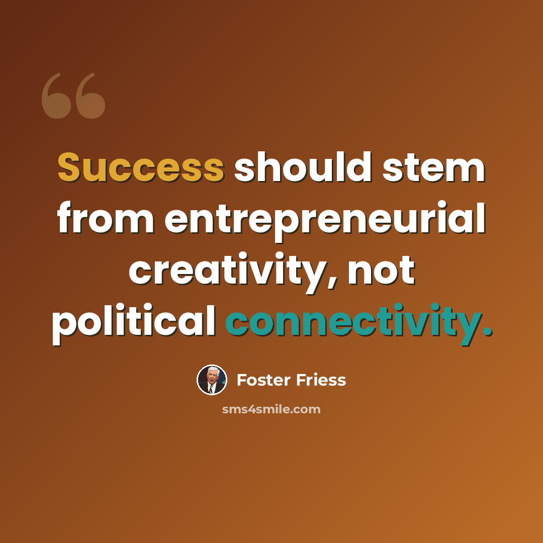 “Success should stem from entrepreneurial creativity, not political connectivity.” quote by Foster Friess
