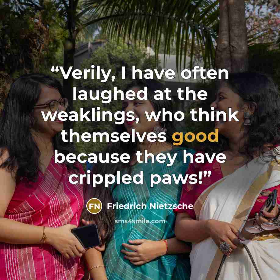 “Verily, I have often laughed at the weaklings, who think themselves good because they have crippled paws!” quote by Friedrich Nietzsche