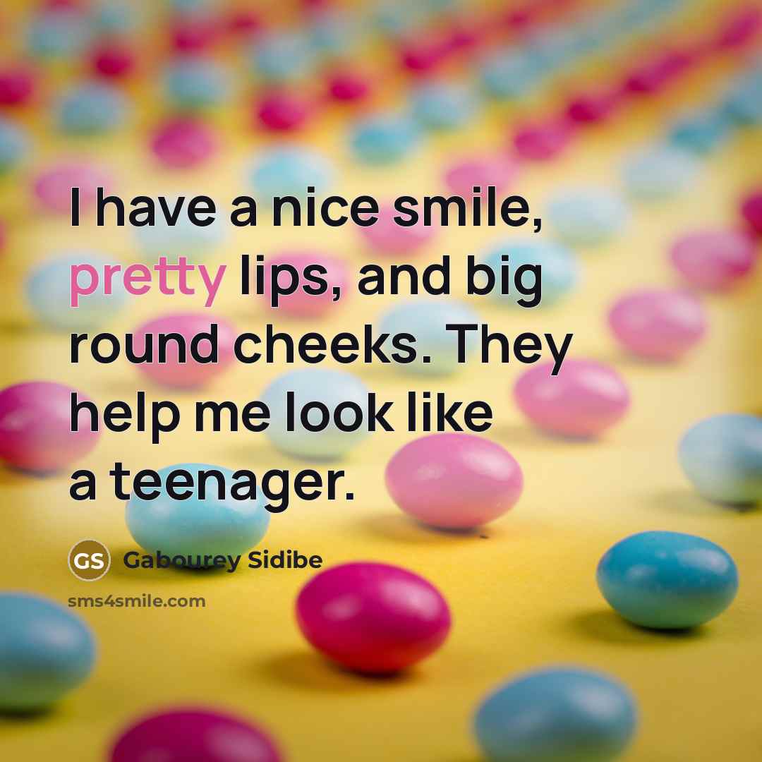 “I have a nice smile, pretty lips, and big round cheeks. They help me look like a teenager.” quote by Gabourey Sidibe