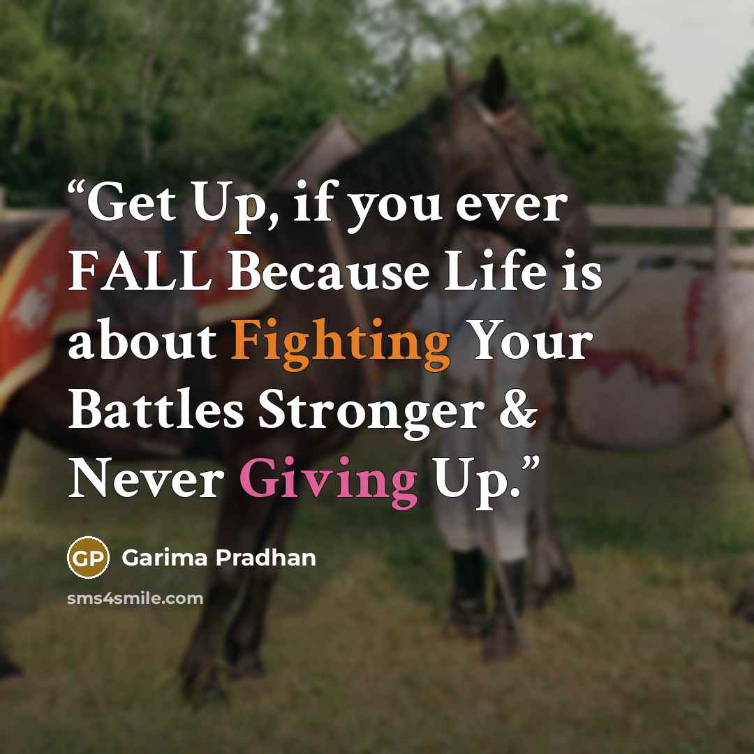 “Get Up, if you ever FALL Because Life is about Fighting Your Battles Stronger & Never Giving Up.” quote by Garima Pradhan