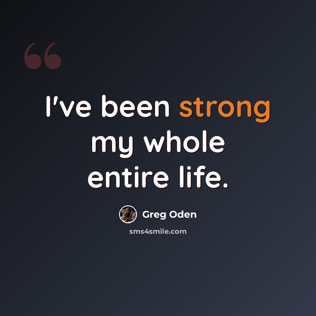 “I've been strong my whole entire life.” quote by Greg Oden