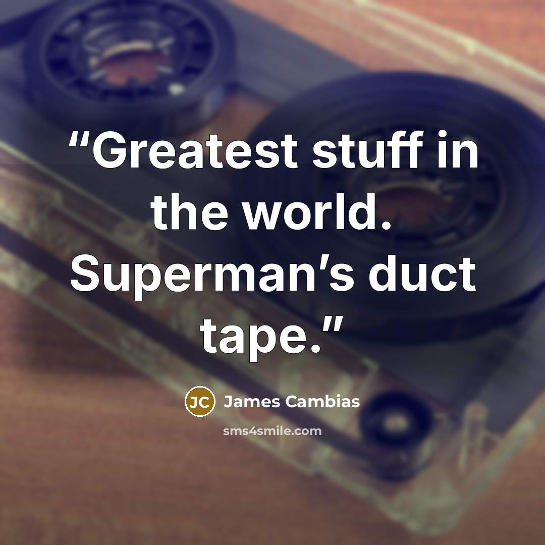 “Greatest stuff in the world. Superman’s duct tape.” quote by James Cambias