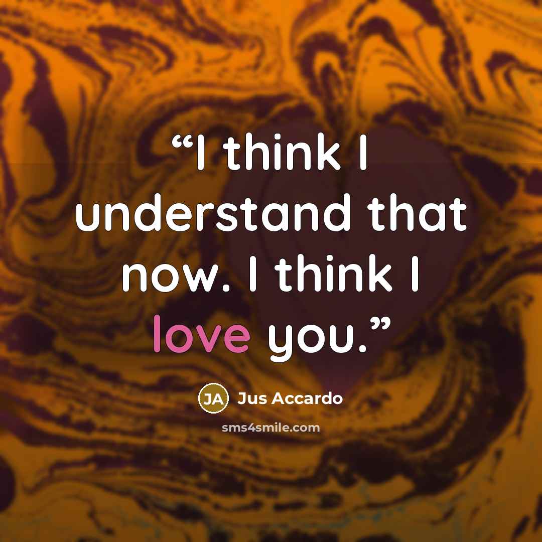 “I think I understand that now. I think I love you.” quote by Jus Accardo