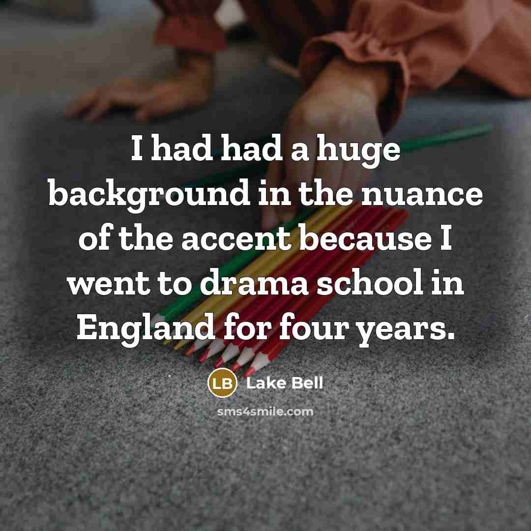 “I had had a huge background in the nuance of the accent because I went to drama school in England for four years.” quote by Lake Bell