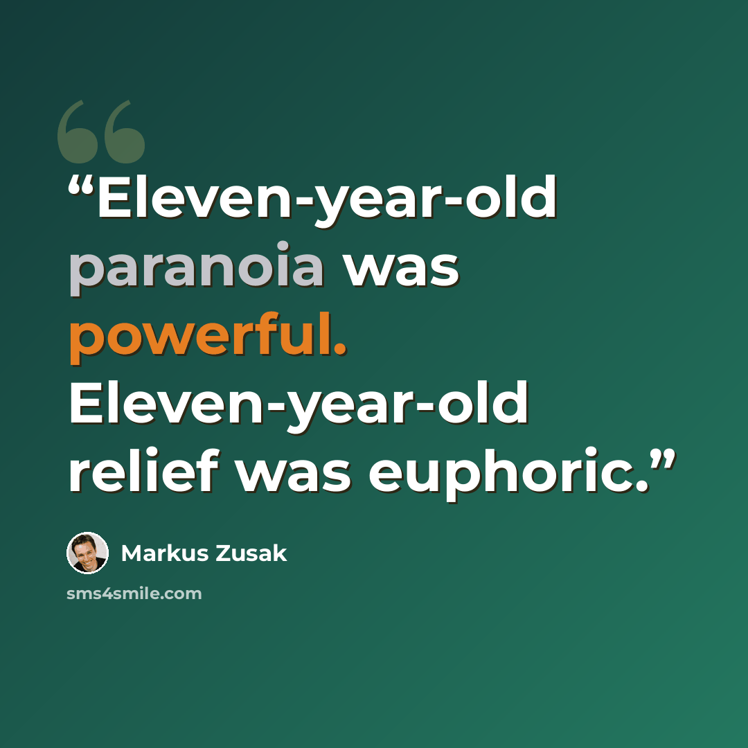 “Eleven-year-old paranoia was powerful. Eleven-year-old relief was euphoric.” quote by Markus Zusak