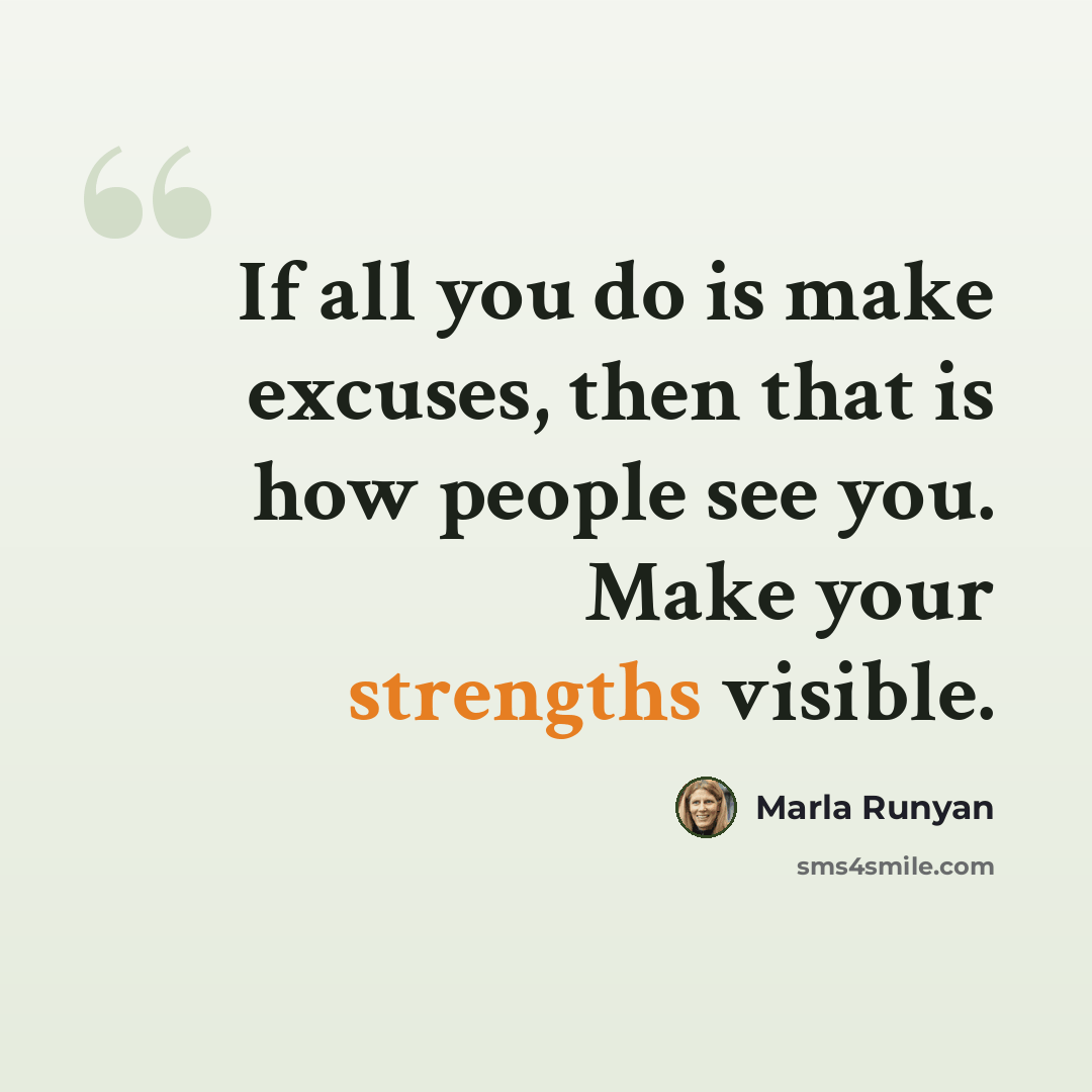 “If all you do is make excuses, then that is how people see you. Make your strengths visible.” quote by Marla Runyan