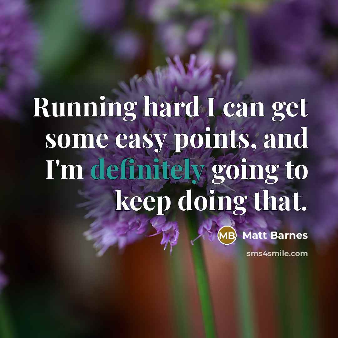 “Running hard I can get some easy points, and I'm definitely going to keep doing that.” quote by Matt Barnes