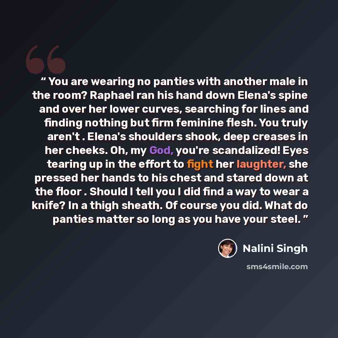 “You are wearing no panties with another male in the room? Raphael ran his hand down Elena's spine and over her lower curves, searching for lines and finding nothing but firm feminine flesh. You truly aren't . Elena's shoulders shook, deep creases in her cheeks. Oh, my God, you're scandalized! Eyes…” quote by Nalini Singh