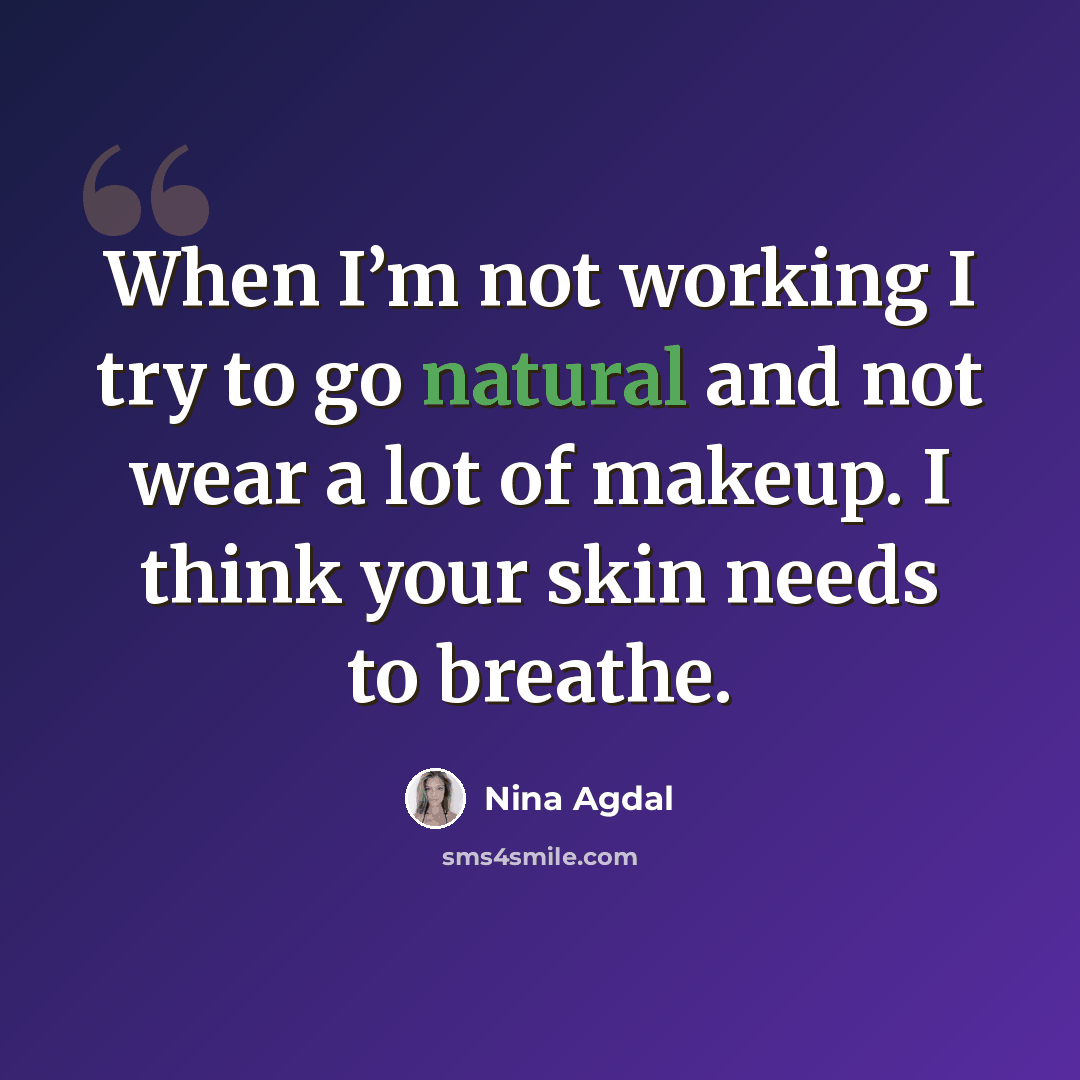 “When I’m not working I try to go natural and not wear a lot of makeup. I think your skin needs to breathe.” quote by Nina Agdal
