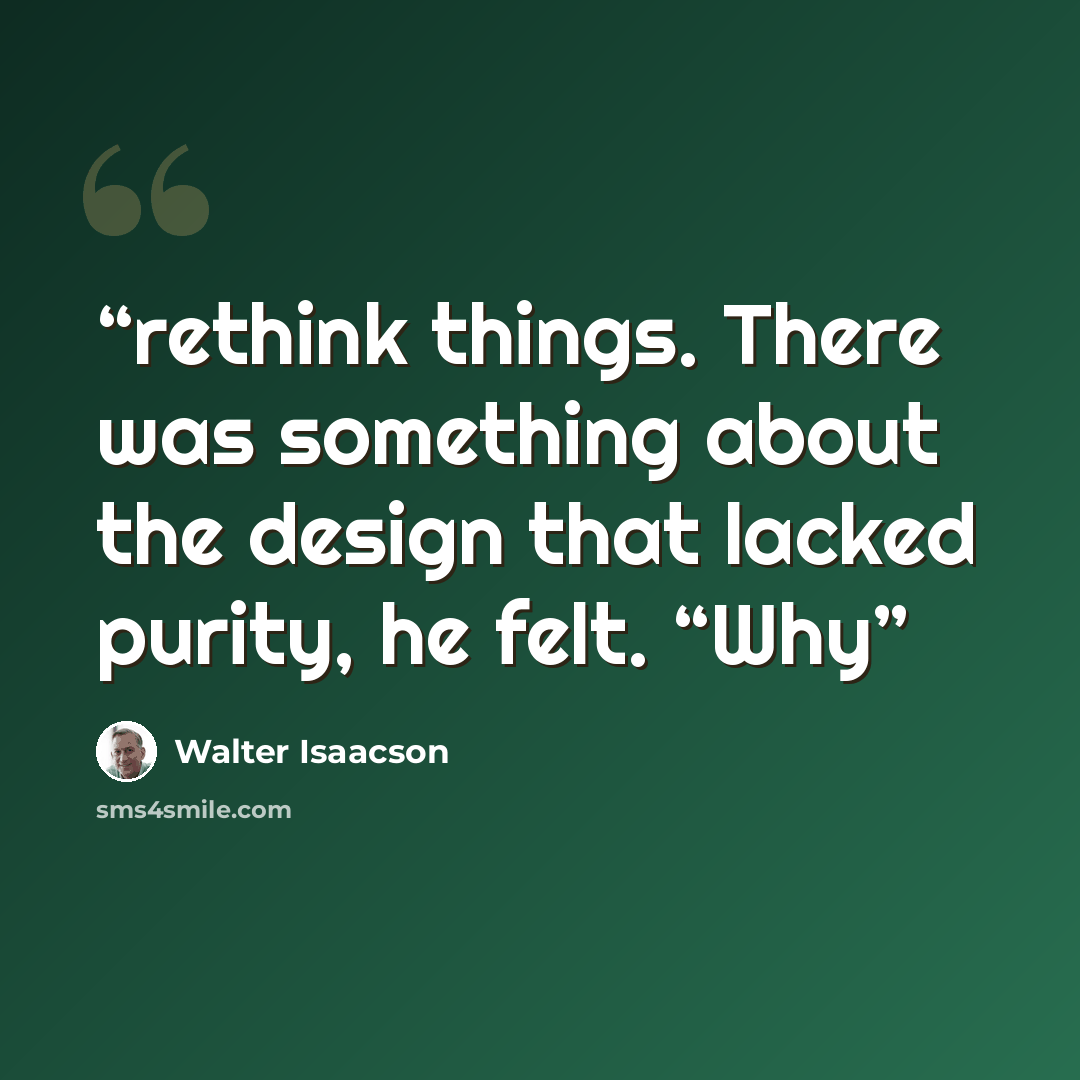 “rethink things. There was something about the design that lacked purity, he felt. “Why” quote by Walter Isaacson