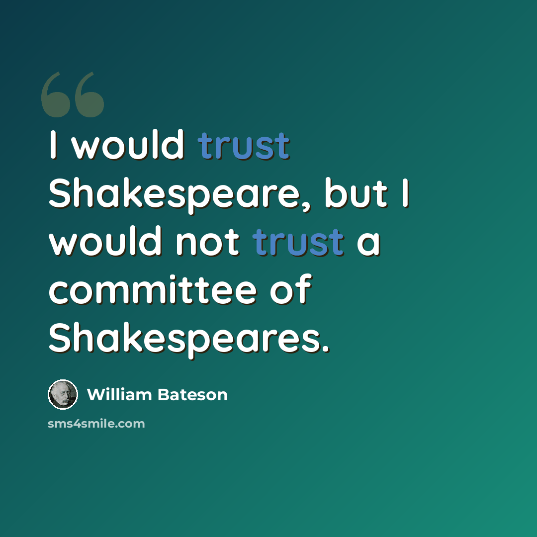 “I would trust Shakespeare, but I would not trust a committee of Shakespeares.” quote by William Bateson