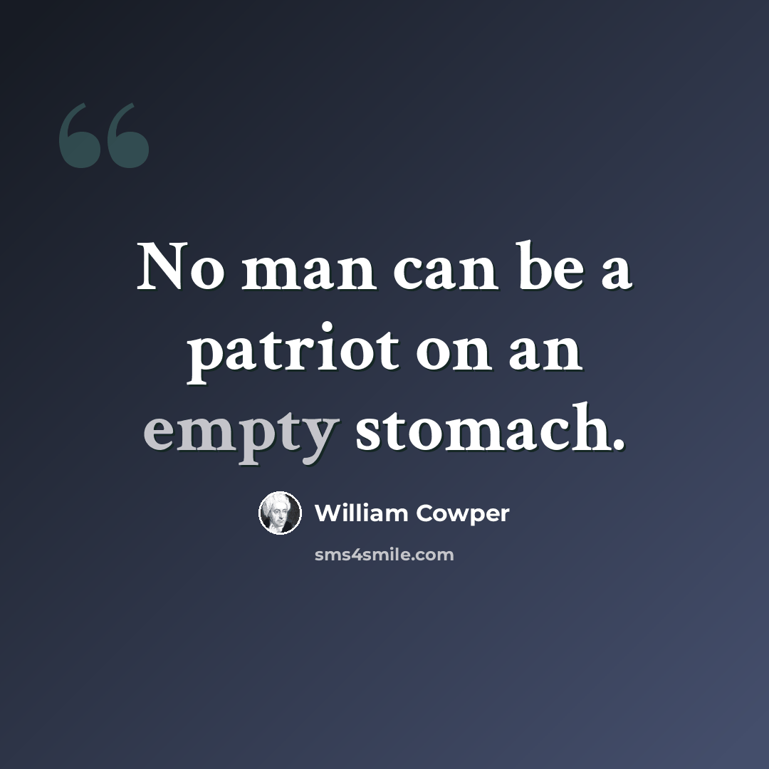 “No man can be a patriot on an empty stomach.” quote by William Cowper