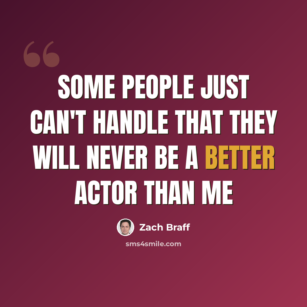 “Some people just can't handle that they will never be a better actor than me” quote by Zach Braff