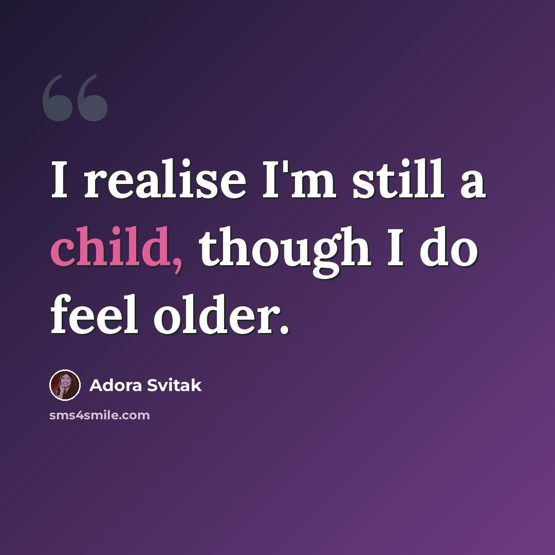 “I realise I'm still a child, though I do feel older.” quote by Adora Svitak