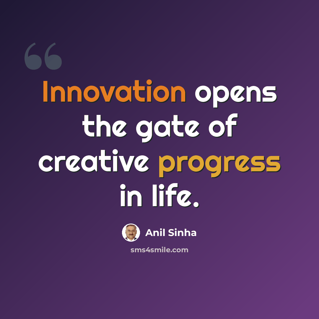 “Innovation opens the gate of creative progress in life.” quote by Anil Sinha