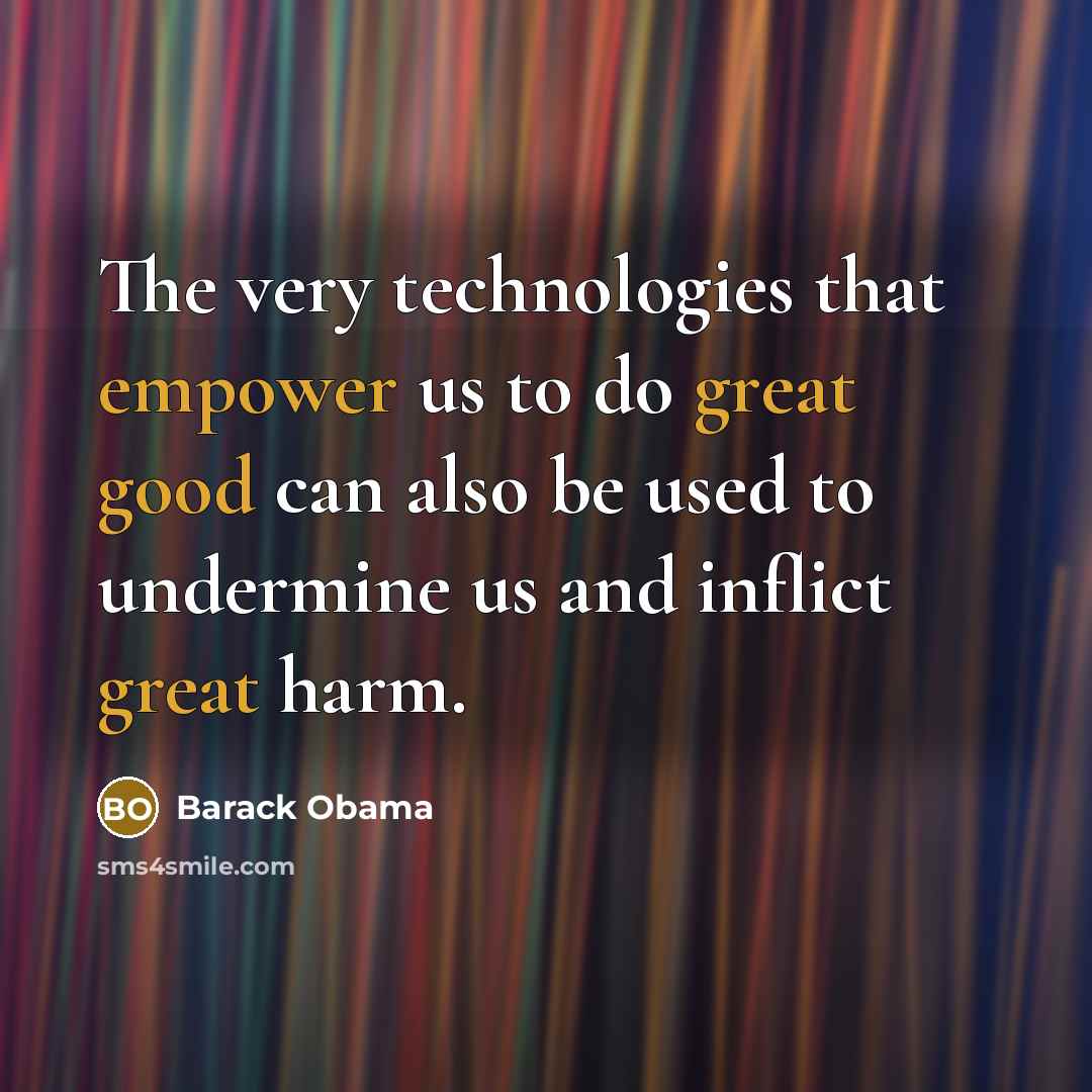 “The very technologies that empower us to do great good can also be used to undermine us and inflict great harm.” quote by Barack Obama