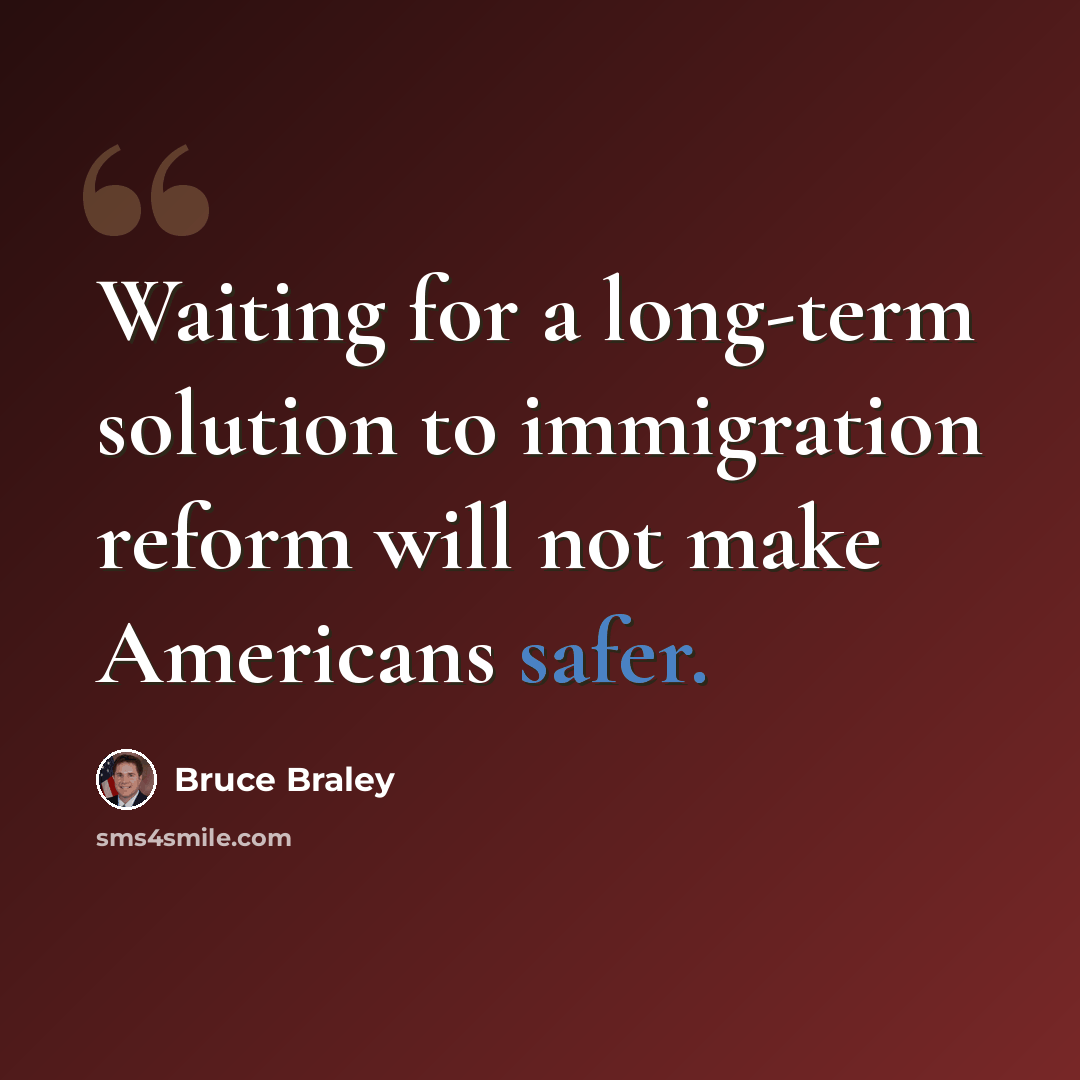 “Waiting for a long-term solution to immigration reform will not make Americans safer.” quote by Bruce Braley