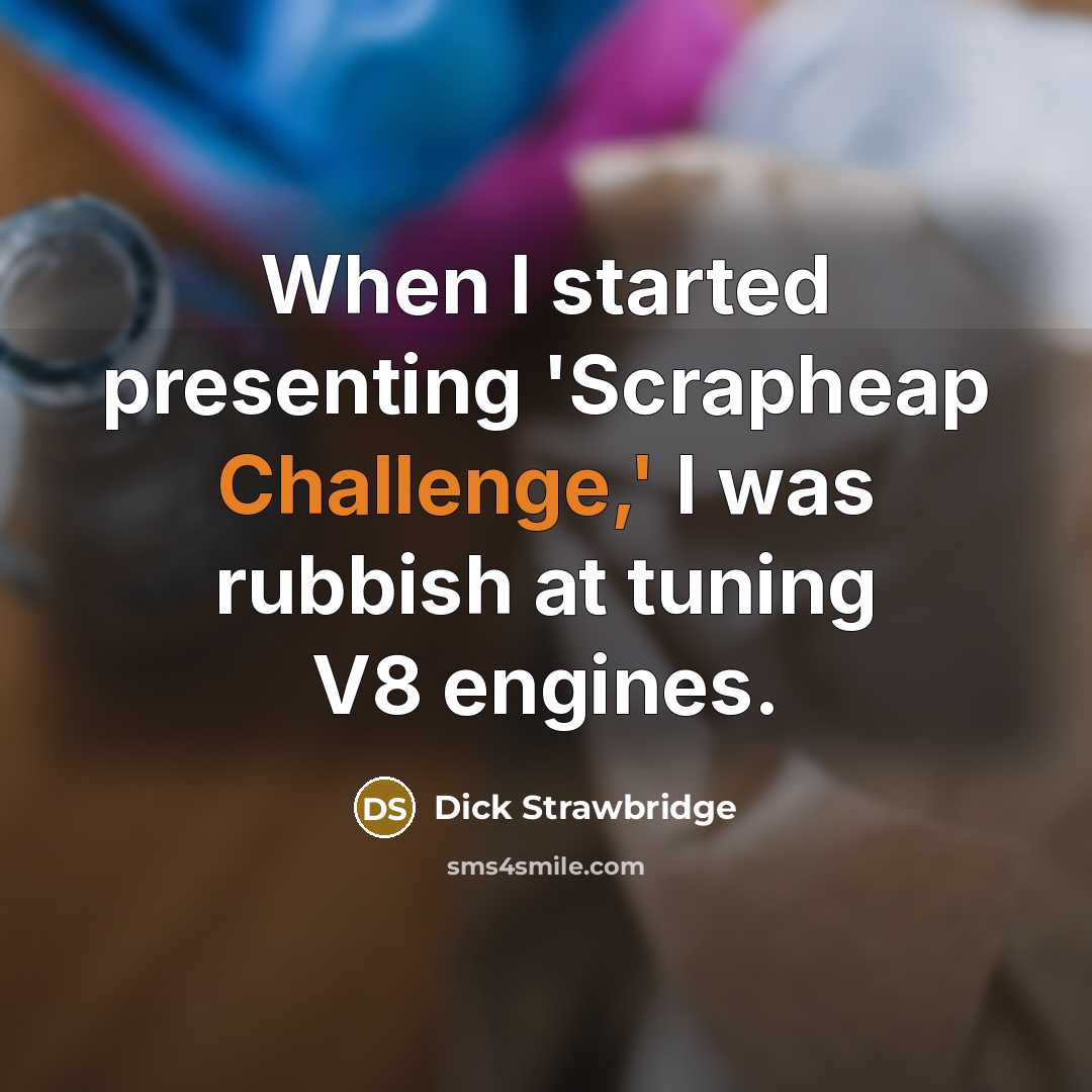 “When I started presenting 'Scrapheap Challenge,' I was rubbish at tuning V8 engines.” quote by Dick Strawbridge