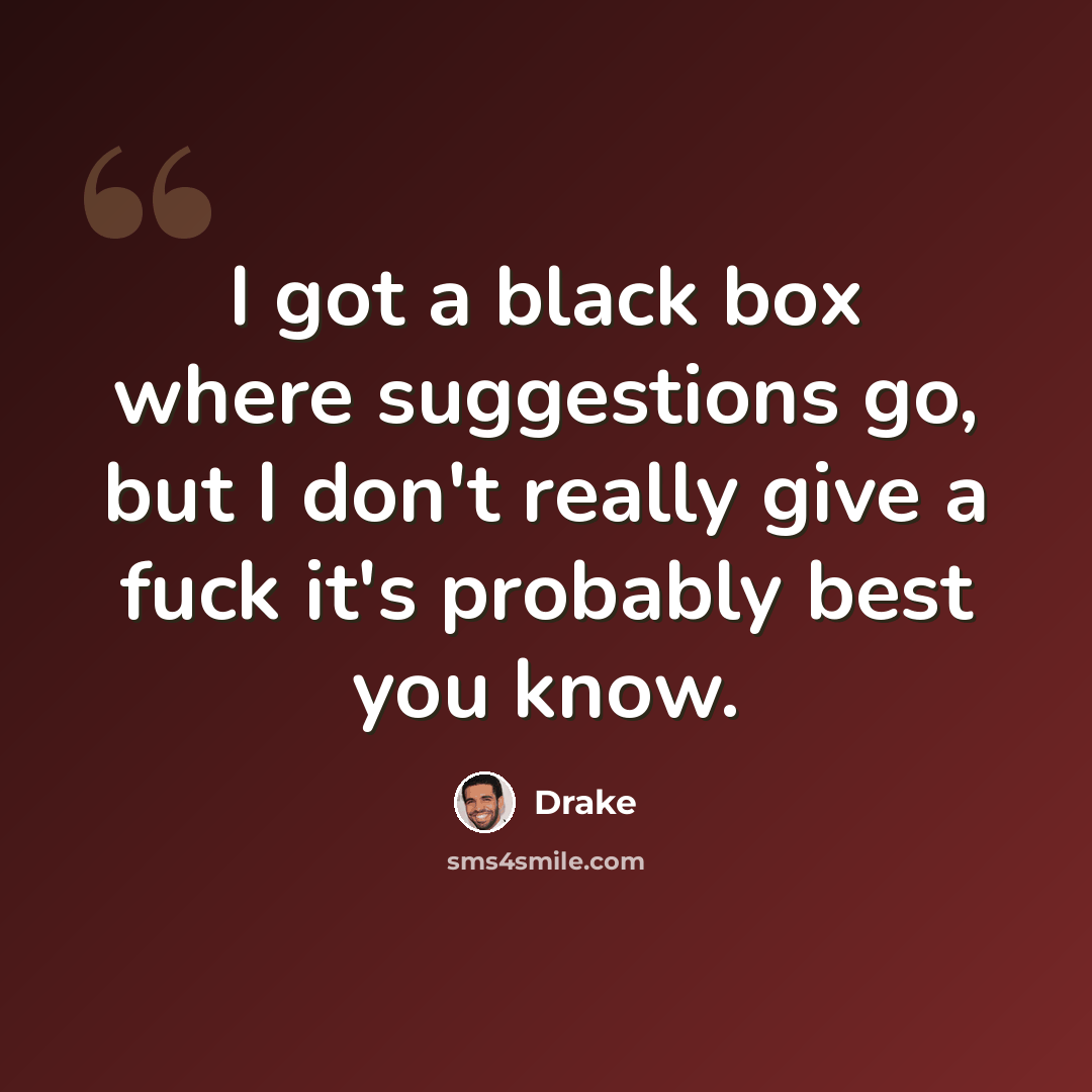 “I got a black box where suggestions go, but I don't really give a fuck it's probably best you know.” quote by Drake