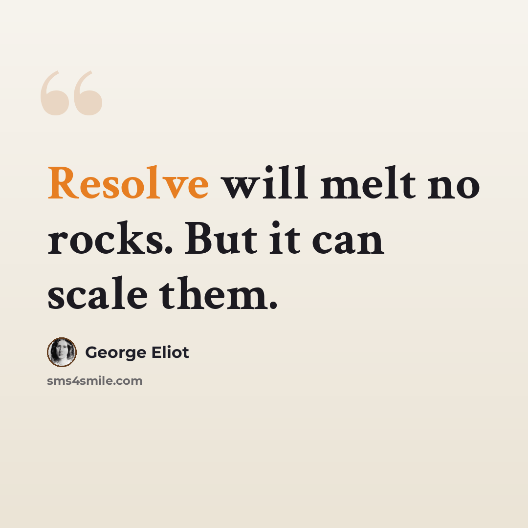 “Resolve will melt no rocks. But it can scale them.” quote by George Eliot