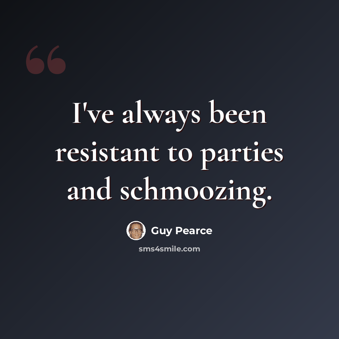 “I've always been resistant to parties and schmoozing.” quote by Guy Pearce