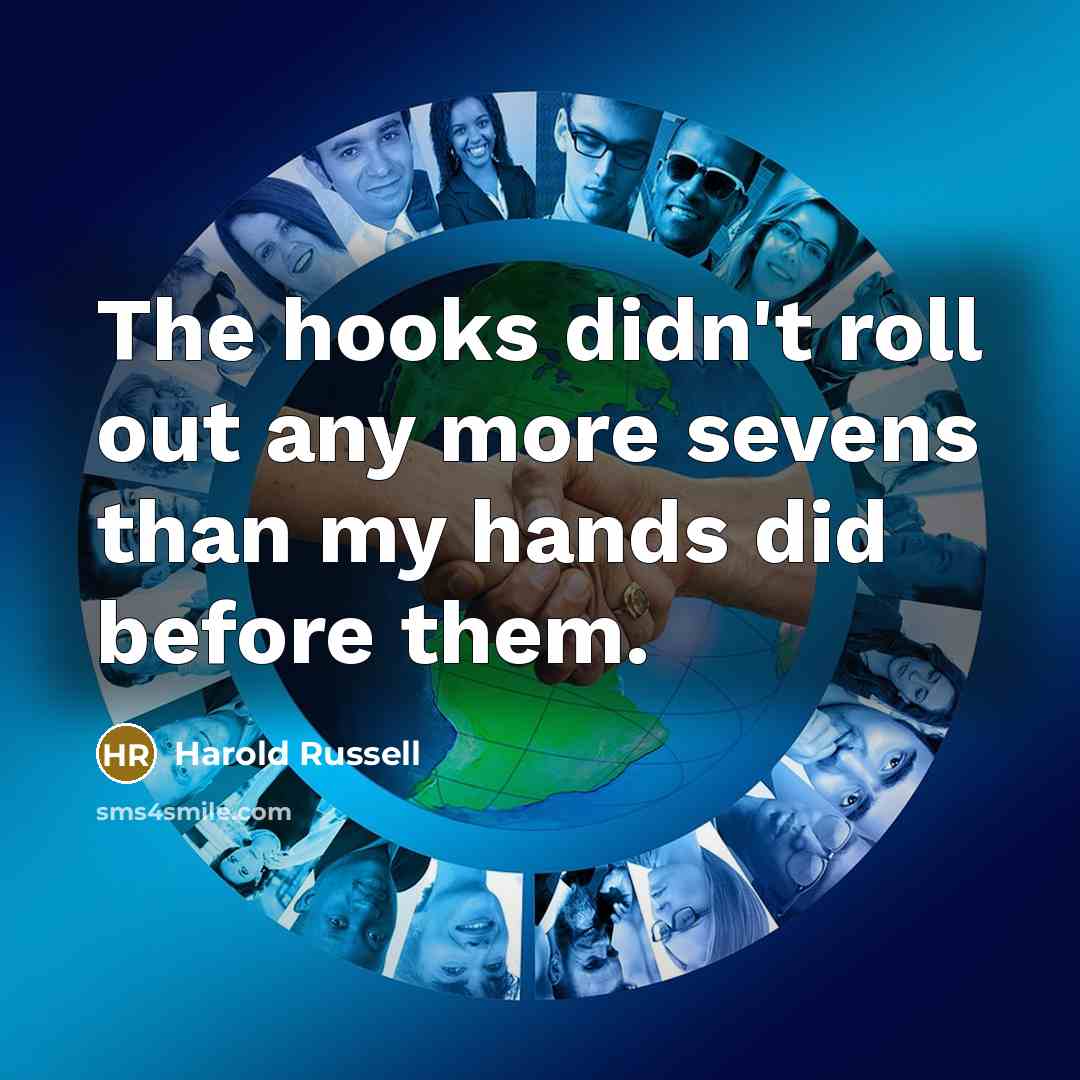 “The hooks didn't roll out any more sevens than my hands did before them.” quote by Harold Russell