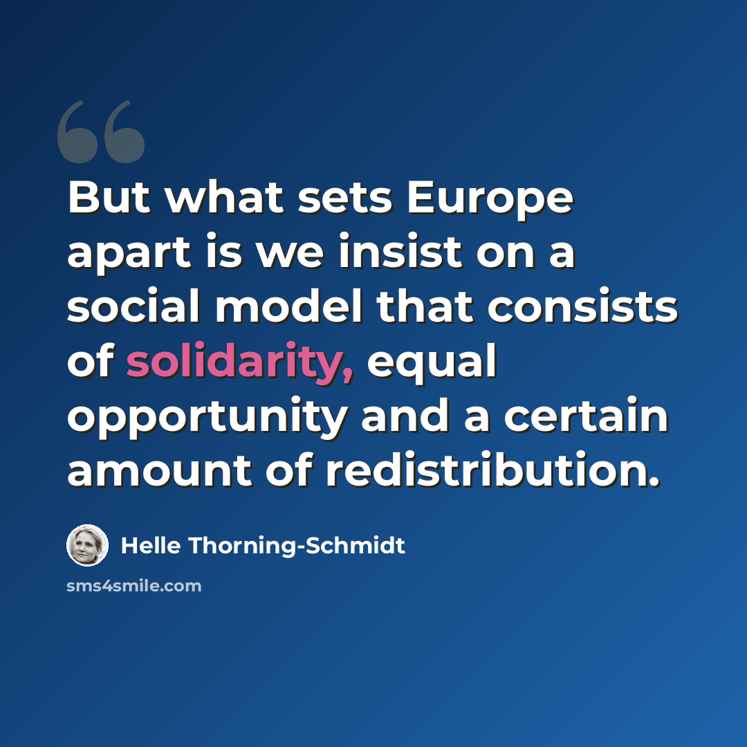 “But what sets Europe apart is we insist on a social model that consists of solidarity, equal opportunity and a certain amount of redistribution.” quote by Helle Thorning-Schmidt