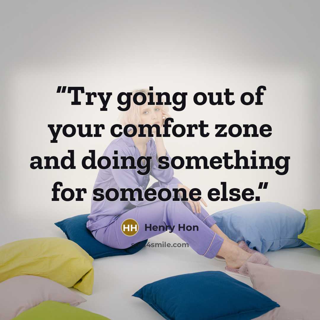 “Try going out of your comfort zone and doing something for someone else.” quote by Henry Hon