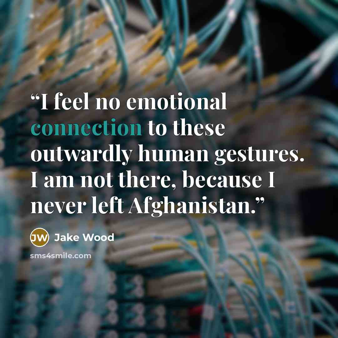 “I feel no emotional connection to these outwardly human gestures. I am not there, because I never left Afghanistan.” quote by Jake Wood