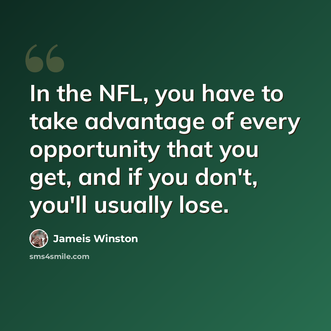 “In the NFL, you have to take advantage of every opportunity that you get, and if you don't, you'll usually lose.” quote by Jameis Winston