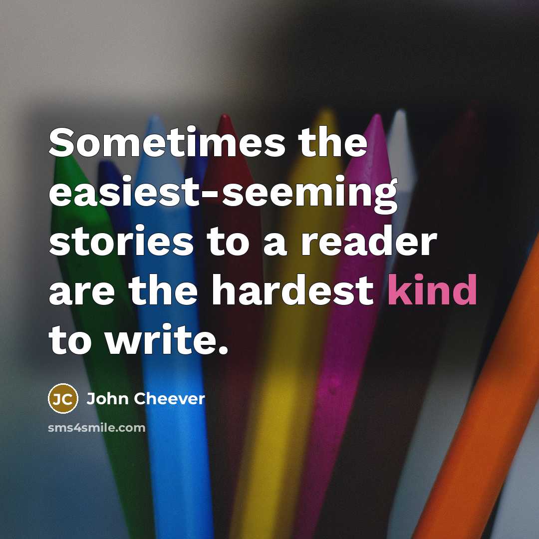 “Sometimes the easiest-seeming stories to a reader are the hardest kind to write.” quote by John Cheever