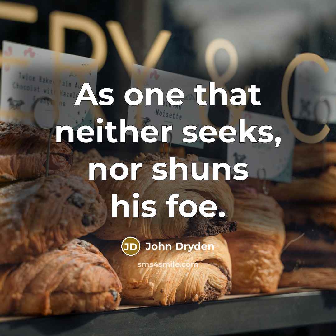 “As one that neither seeks, nor shuns his foe.” quote by John Dryden