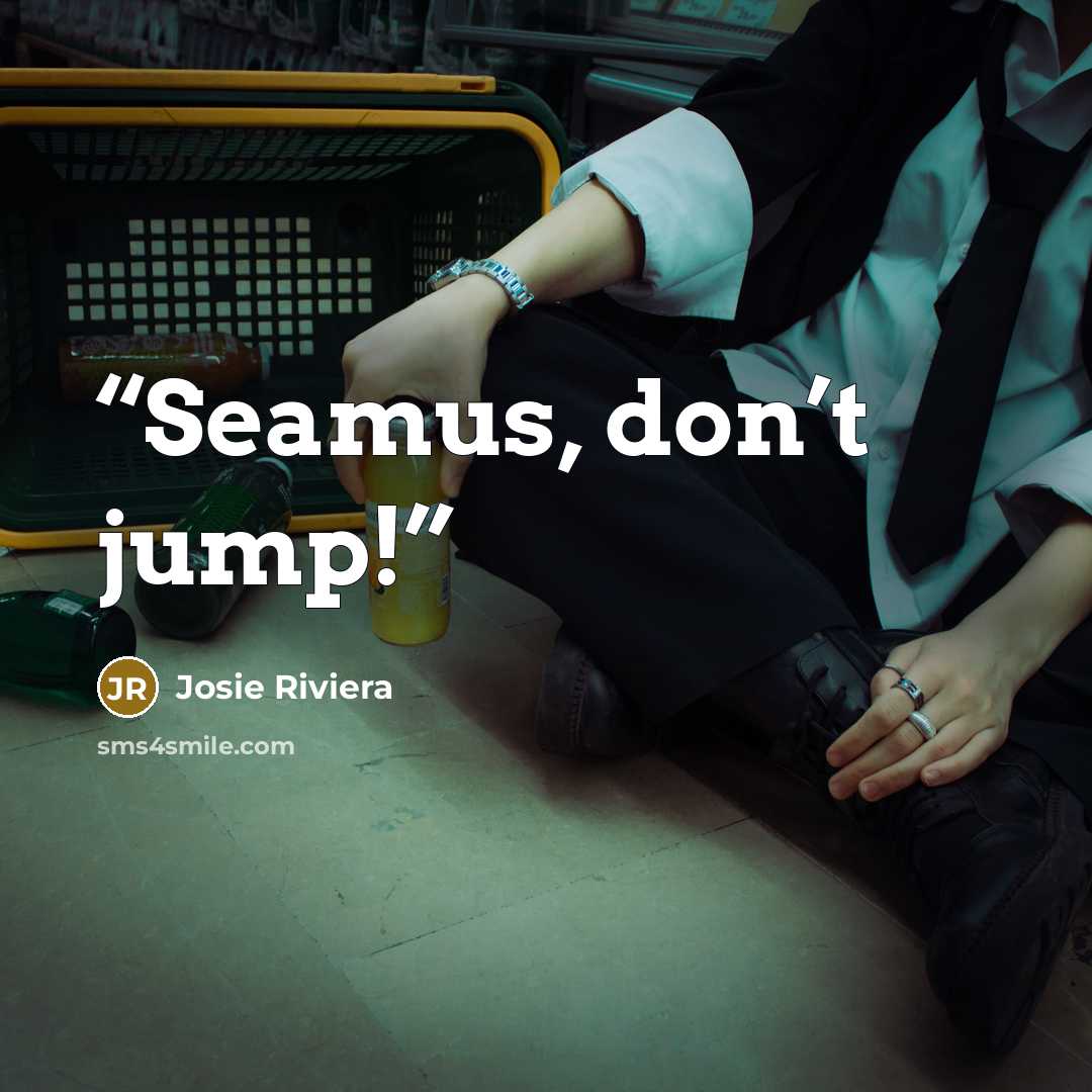“Seamus, don’t jump!” quote by Josie Riviera