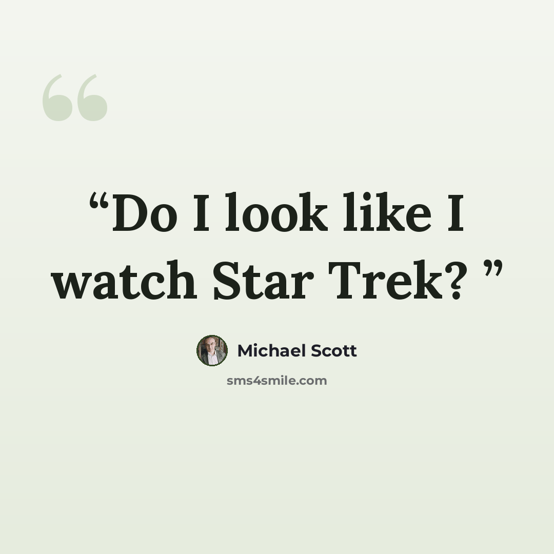 “Do I look like I watch Star Trek?” quote by Michael Scott