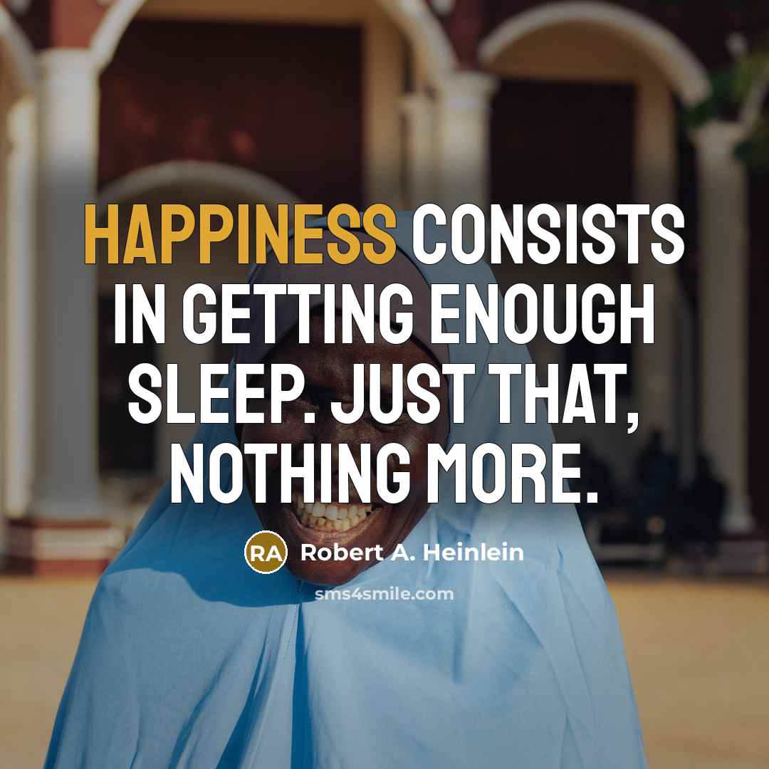 “Happiness consists in getting enough sleep. Just that, nothing more.” quote by Robert A. Heinlein
