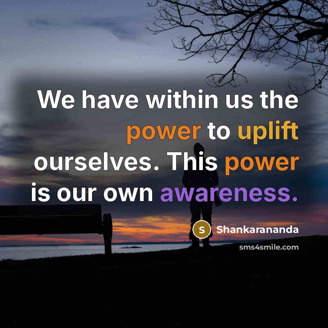 “We have within us the power to uplift ourselves. This power is our own awareness.” quote by Shankarananda