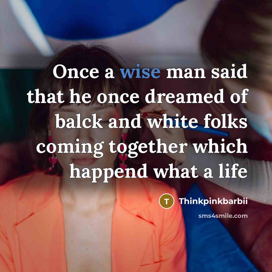 “Once a wise man said that he once dreamed of balck and white folks coming together which happend what a life” quote by Thinkpinkbarbii
